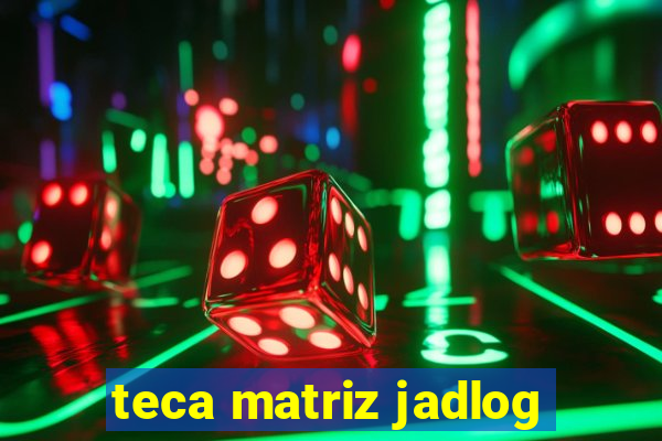 teca matriz jadlog